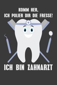 Komm her, ich polier dir die Fresse! Ich bin Zahnarzt: Liniertes DinA 5 Notizbuch f�r die, die medizinische Berufe aus�ben und f�r �rzte, Mediziner, Doktor Notizheft