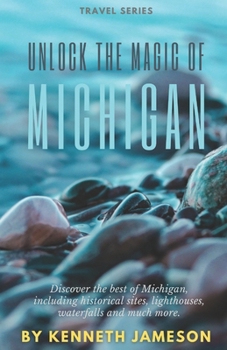 Paperback Unlock the Magic of Michigan: Discover the best of Michigan, including historical sites, lighthouses, waterfalls and much more. Book