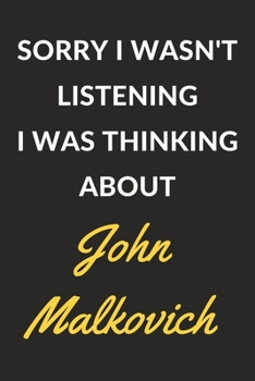 Sorry I Wasn't Listening I Was Thinking About John Malkovich: John Malkovich Journal Notebook to Write Down Things, Take Notes, Record Plans or Keep Track of Habits (6" x 9" - 120 Pages)