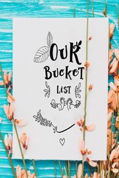 Paperback Our Bucket List: A Journal Inspirational for Ideas and Adventures and Desires You Want to Accomplish in your life Book