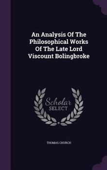 Hardcover An Analysis Of The Philosophical Works Of The Late Lord Viscount Bolingbroke Book