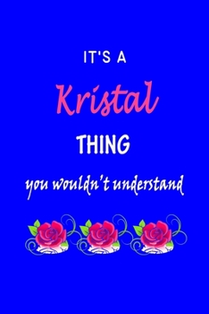 It's A  Kristal  Thing You Wouldn't Understand: Kristen  First Name Personalized Journal 6x9 Notebook, Wide Ruled (Lined) blank pages Funny  Cover for Girls and Women with Pink Name, Roses, on Blue