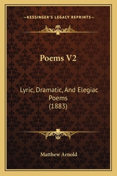 Poems V2: Lyric, Dramatic, and Elegiac Poems
