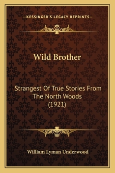 Wild brother;: Strangest of true stories from the north woods,