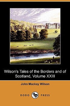 Paperback Wilson's Tales of the Borders and of Scotland, Volume XXIII (Dodo Press) Book