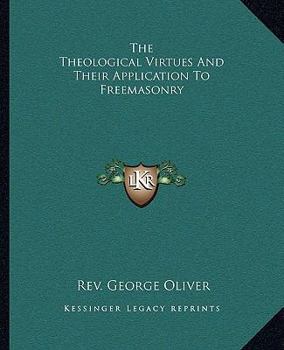 Paperback The Theological Virtues And Their Application To Freemasonry Book