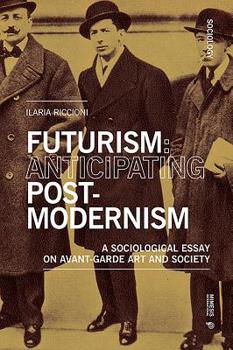 Paperback Futurism: Anticipating Postmodernism: A Sociological Essay on Avant-Garde Art and Society Book