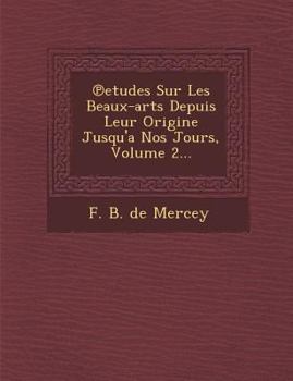 Etudes Sur Les Beaux-Arts Depuis Leur Origine Jusqu'a Nos Jours, Volume 2...
