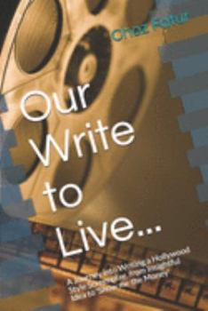 Paperback Our Write to Live...: A Journey into Writing a Hollywood Style Screenplay, from Insightful Idea to 'Show me the Money' Book