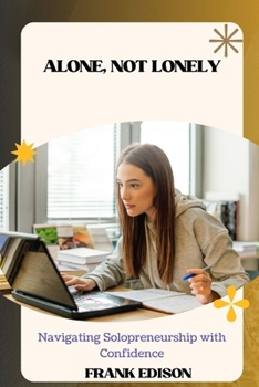 ALONE, NOT LONELY: Navigating Solopreneurship with Confidence