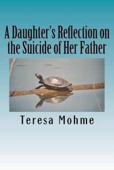 Paperback A Daughter's Reflection on the Suicide of Her Father: A Collection of Writings, Poems, and Narratives Book
