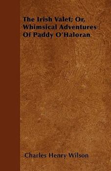 Paperback The Irish Valet; Or, Whimsical Adventures Of Paddy O'Haloran Book