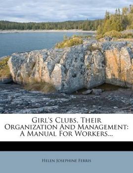 Paperback Girl's Clubs, Their Organization and Management: A Manual for Workers... Book