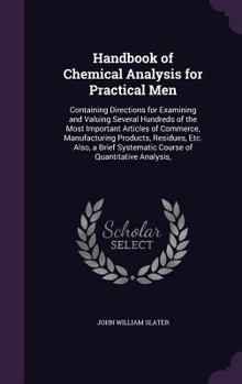 Hardcover Handbook of Chemical Analysis for Practical Men: Containing Directions for Examining and Valuing Several Hundreds of the Most Important Articles of Co Book