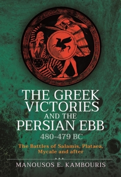 Hardcover The Greek Victories and the Persian Ebb 480-479 BC: The Battles of Salamis, Plataea, Mycale and After Book