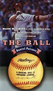 The Ball: Mark McGwire's Home Run Ball and the Marketing of the American Dream
