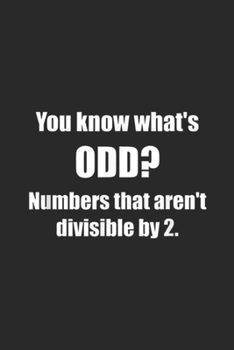 Paperback you know what's odd? Numbers that aren't divisible by 2.: Funny Math with pun Odd numbers are weird Journal/Notebook Blank Lined Ruled 6x9 100 Pages Book