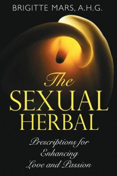 Paperback The Sexual Herbal: Prescriptions for Enhancing Love and Passion Book