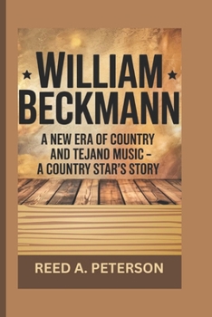 William Beckmann: A New Era of Country and Tejano Music- A Country Star’s Story
