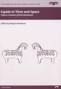 Equids In Time And Space: Papers In Honour Of Véa Eisenmann - Book  of the Proceedings of the 9th ICAZ Conference, Durham 2002
