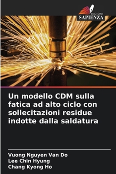 Un modello CDM sulla fatica ad alto ciclo con sollecitazioni residue indotte dalla saldatura (Italian Edition)