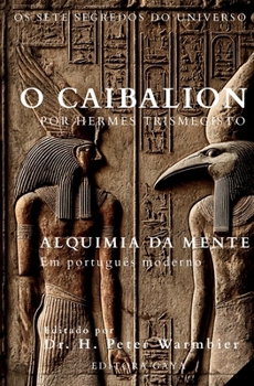O Caibalion Edição Premium em Português Moderno: Os Sete Segredos do Universo de Hermes Trismegisto (Portuguese Edition)