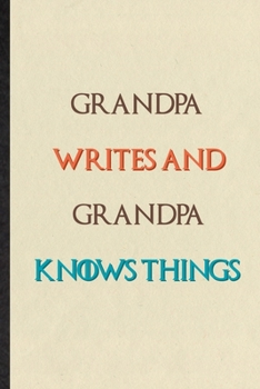 Paperback Grandpa Writes And Grandpa Knows Things: Practical Blank Lined Personalized First Name Notebook/ Journal, Appreciation Gratitude Thank You Graduation Book