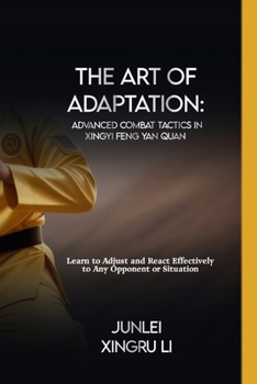 Paperback The Art of Adaptation: Advanced Combat Tactics in Xingyi Feng Yan Quan: Learn to Adjust and React Effectively to Any Opponent or Situation Book