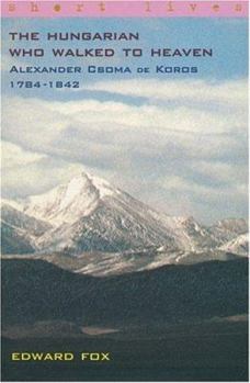 Paperback The Hungarian Who Walked to Heaven: Alexander Csoma de Koros, 1784-1842 Book