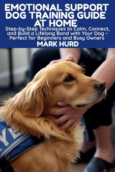 Paperback Emotional Support Dog Training Guide at Home: Step-by-Step Techniques to Calm, Connect, and Build a Lifelong Bond with Your Dog - Perfect for Beginner Book