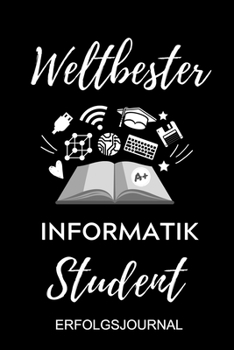 Paperback Weltbester Informatik Student Erfolgsjournal: A5 Geschenkbuch ERFOLGSJOURNAL 2020 f?r Informatik Studenten - Programmierer - Geschenkidee Abitur Schul [German] Book