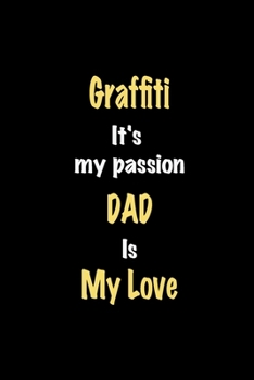 Graffiti It's my passion Dad is my love journal: Lined notebook / Graffiti Funny quote / Graffiti  Journal Gift / Graffiti NoteBook, Graffiti Hobby, ... is my love for Women, Men & kids Happiness