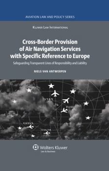 Hardcover Cross-Border Provision of Air Navigation Services with Specific Reference to Europe: Safeguarding Transparent Lines of Responsibility and Liability Book