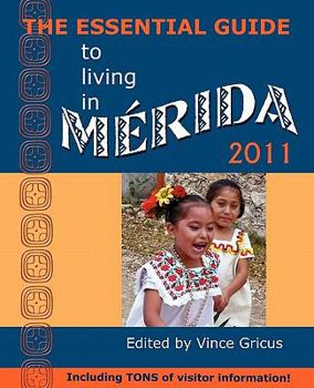 Paperback The Essential Guide to Living in Merida 2011: Including Tons of Visitor Information Book