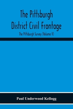 Paperback The Pittsburgh District Civil Frontage; The Pittsburgh Survey (Volume V) Book