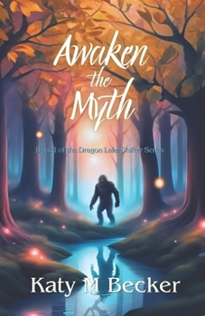 Awaken the Myth: Book 1 of the Dragon Lake Sasquatch Shifter Series