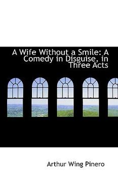 A Wife Without a Smile : A Comedy in Disguise, in Three Acts