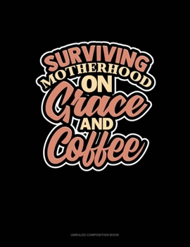 Paperback Surviving Motherhood On Grace And Coffee: Unruled Composition Book