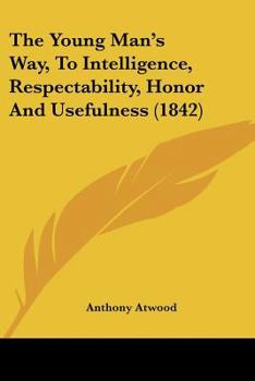 The Young Man's Way, to Intelligence, Respectability, Honor, and Usefulness
