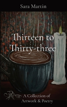 Paperback Thirteen to Thirty-three: A Collection of Artwork & Poetry Book