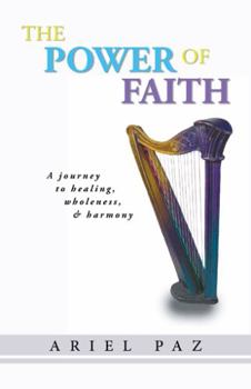 Paperback The Power of Faith: A Journey to Healing, Wholeness, and Harmony Book