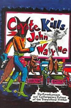 Paperback Coyote Kills John Wayne: Postmodernism and Contemporary Fictions of the Transcultural Frontier Book