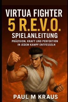 Virtua Fighter 5 R.E.V.O. Spielanleitung: Präzision, Kraft und Perfektion in jedem Kampf entfesseln