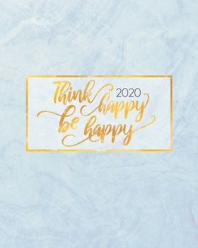 Think Happy Be Happy : 2020 Weekly and Monthly Planner, Daily Gratitude Journal, from January 1, 2020, to December 31, 2020, Month Calendar View, for Organizing Your Notes and Goals, Coloring Daily Mo