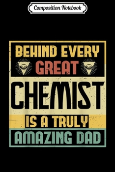 Composition Notebook: Mens Behind every great Chemist is amazing Dad  Journal/Notebook Blank Lined Ruled 6x9 100 Pages