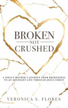 Paperback Broken, Not Crushed: A Single Mother's Journey From Brokenness to an Abundant Life Through Jesus Christ Book