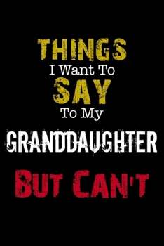 Paperback Things I Want to Say to My Granddaughter But Can't Notebook Funny Gift: Lined Notebook / Journal Gift, 110 Pages, 6x9, Soft Cover, Matte Finish Book