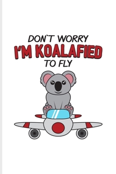 Don`t Worry I'm Koalafied To Fly: Funny Aviator Undated Planner | Weekly & Monthly No Year Pocket Calendar | Medium 6x9 Softcover | For Flight Instructors & Aviators Fans
