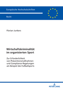 Wirtschaftskriminalitaet Im Organisierten Sport: Zur Erforderlichkeit Von Praeventionsmaßnahmen Und Compliance-Regelungen Am Beispiel Des Fußballsport