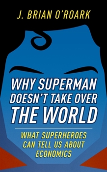 Hardcover Why Superman Doesn't Take Over the World: What Superheroes Can Tell Us about Economics Book